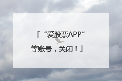 “爱股票APP”等账号，关闭！