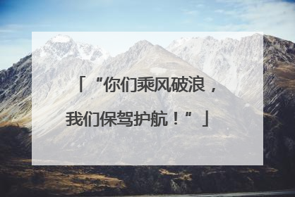 “你们乘风破浪，我们保驾护航！”