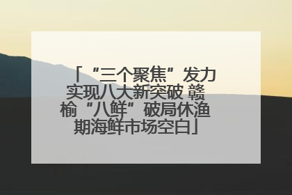 “三个聚焦”发力实现八大新突破 赣榆“八鲜”破局休渔期海鲜市场空白