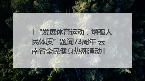 “发展体育运动，增强人民体质”题词73周年 云南省全民健身热潮涌动