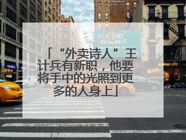 “外卖诗人”王计兵有新职，他要将手中的光照到更多的人身上