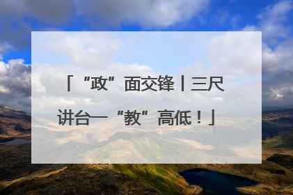 “政”面交锋丨三尺讲台一“教”高低！