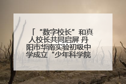 “数字校长”和真人校长共同启屏 丹阳市华南实验初级中学成立“少年科学院”共筑科技创新梦