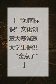 “河南标识”文化创意大赛诚邀大学生提供“金点子”