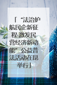“法治护航民企新征程·激发民营经济新动能”公益普法活动在昆举行