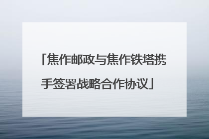 焦作邮政与焦作铁塔携手签署战略合作协议