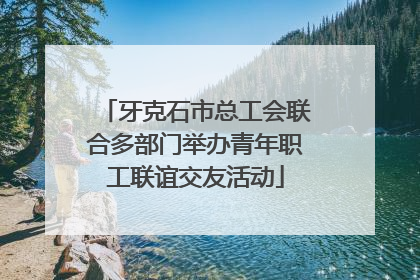 牙克石市总工会联合多部门举办青年职工联谊交友活动