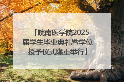 皖南医学院2025届学生毕业典礼暨学位授予仪式隆重举行