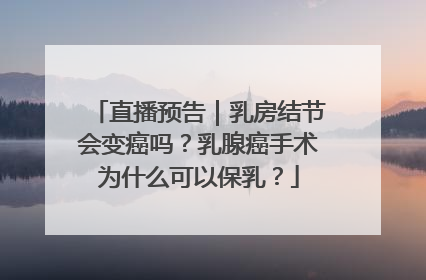直播预告|乳房结节会变癌吗?乳腺癌手术为什么可以保乳?