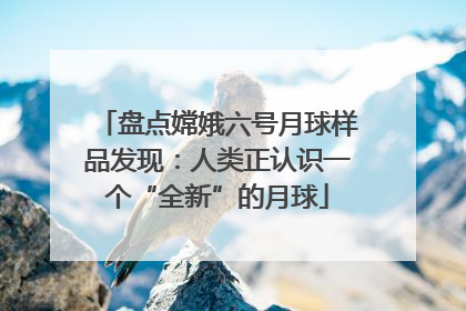 盘点嫦娥六号月球样品发现：人类正认识一个“全新”的月球
