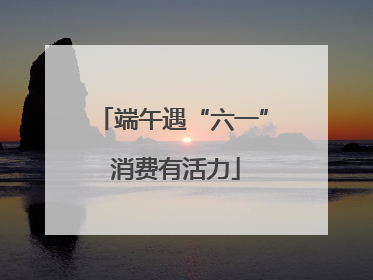 端午遇“六一” 消费有活力