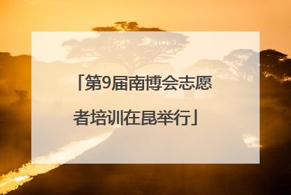 第9届南博会志愿者培训在昆举行