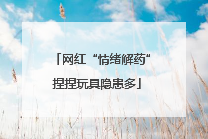 网红“情绪解药”捏捏玩具隐患多
