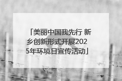 美丽中国我先行 新乡创新形式开展2025年环境日宣传活动