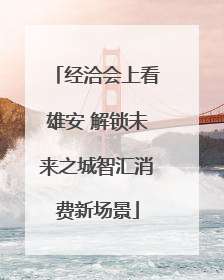 经洽会上看雄安 解锁未来之城智汇消费新场景