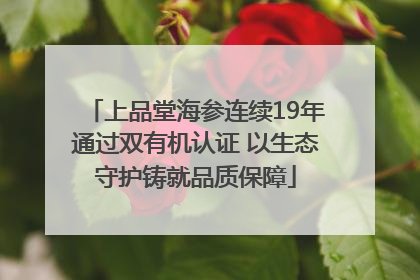 上品堂海参连续19年通过双有机认证 以生态守护铸就品质保障