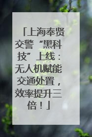 上海奉贤交警“黑科技”上线：无人机赋能交通处置，效率提升三倍！
