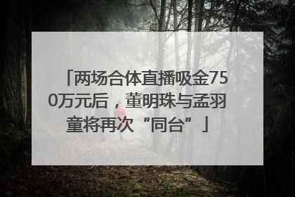 两场合体直播吸金750万元后，董明珠与孟羽童将再次“同台”