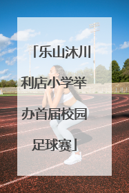 乐山沐川利店小学举办首届校园足球赛