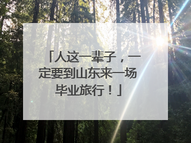 人这一辈子，一定要到山东来一场毕业旅行！
