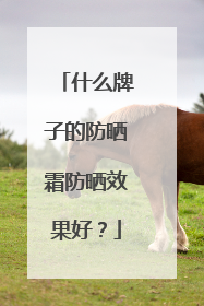 什么牌子的防晒霜防晒效果好？