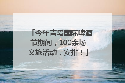 今年青岛国际啤酒节期间，100余场文旅活动，安排！