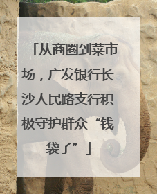 从商圈到菜市场，广发银行长沙人民路支行积极守护群众“钱袋子”