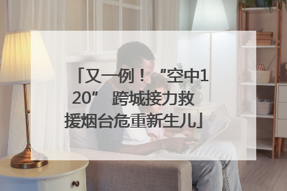 又一例！“空中120” 跨城接力救援烟台危重新生儿