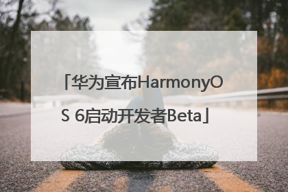 华为宣布HarmonyOS 6启动开发者Beta