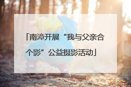 南漳开展“我与父亲合个影”公益摄影活动