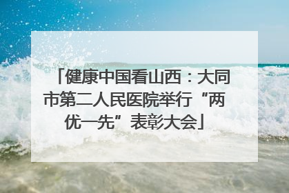 健康中国看山西：大同市第二人民医院举行“两优一先”表彰大会