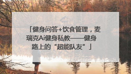 健身问答+饮食管理，麦瑞克Ai健身私教——健身路上的“超能队友”