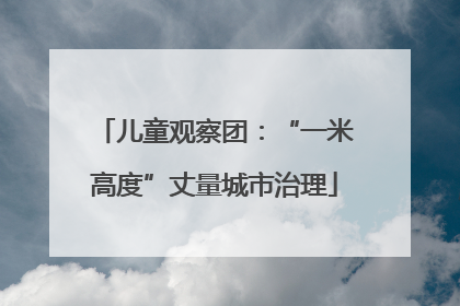 儿童观察团：“一米高度”丈量城市治理