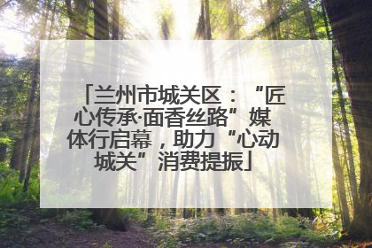 兰州市城关区：“匠心传承·面香丝路”媒体行启幕，助力“心动城关”消费提振