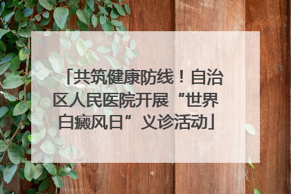 共筑健康防线！自治区人民医院开展“世界白癜风日”义诊活动