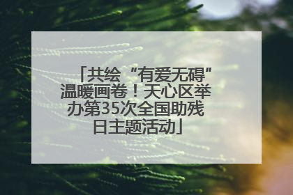 共绘“有爱无碍”温暖画卷！天心区举办第35次全国助残日主题活动