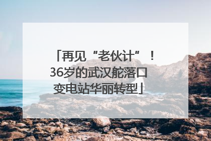 再见“老伙计”！36岁的武汉舵落口变电站华丽转型