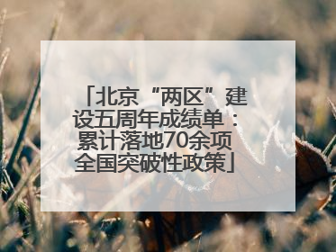 北京“两区”建设五周年成绩单：累计落地70余项全国突破性政策