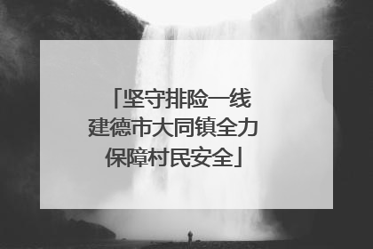 坚守排险一线 建德市大同镇全力保障村民安全