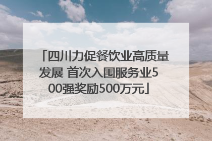 四川力促餐饮业高质量发展 首次入围服务业500强奖励500万元