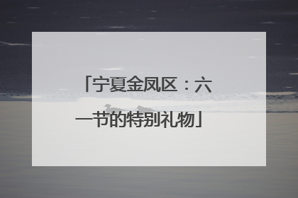 宁夏金凤区：六一节的特别礼物