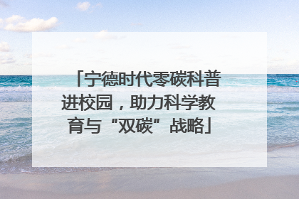 宁德时代零碳科普进校园，助力科学教育与“双碳”战略