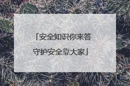 安全知识你来答 守护安全靠大家