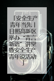 安全生产青年当先丨日照高新区举办“青言新语”讲堂暨安全生产青年说活动