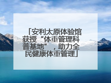 安利太原体验馆获授“体重管理科普基地”，助力全民健康体重管理