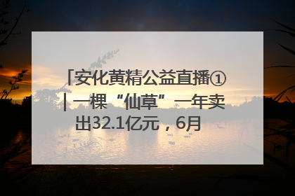 安化黄精公益直播①｜一棵“仙草”一年卖出32.1亿元，6月26日10:00新湖南直播揭秘安化黄精变黄金的“密码”