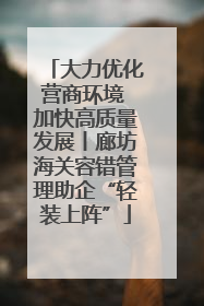 大力优化营商环境 加快高质量发展丨廊坊海关容错管理助企“轻装上阵”