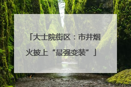 大士院街区：市井烟火披上“最强变装”