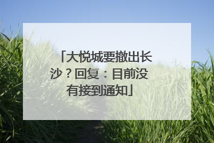 大悦城要撤出长沙？回复：目前没有接到通知