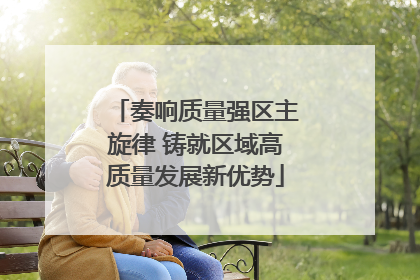 奏响质量强区主旋律 铸就区域高质量发展新优势
